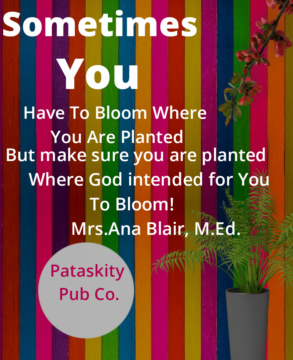 Bloom Where You Are Planted!